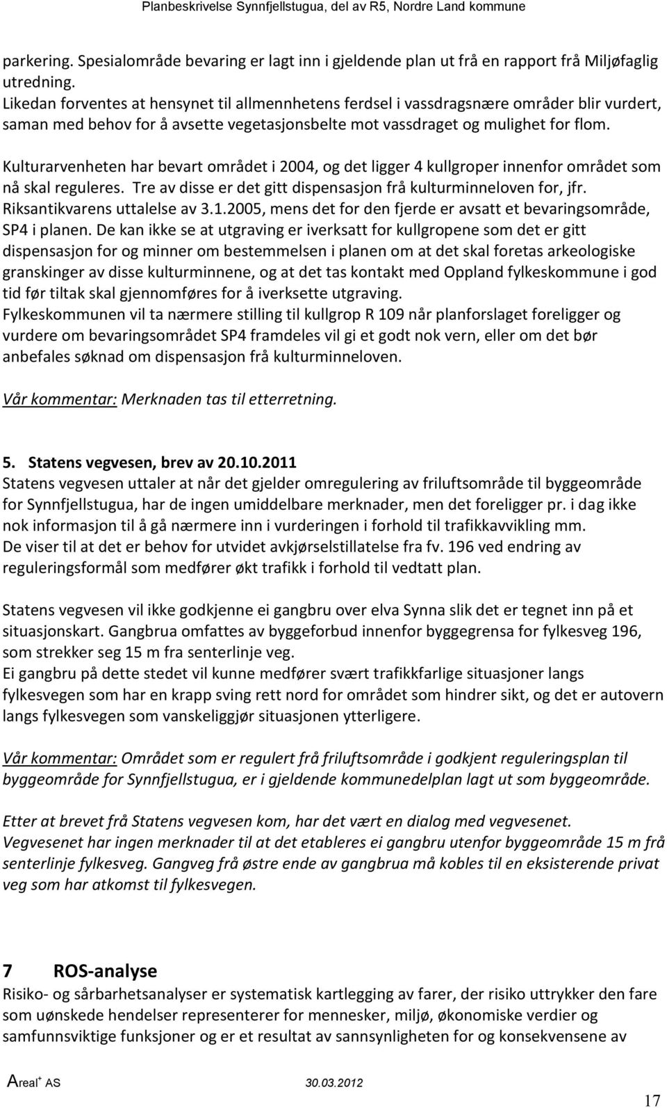 Kulturarvenheten har bevart området i 2004, og det ligger 4 kullgroper innenfor området som nå skal reguleres. Tre av disse er det gitt dispensasjon frå kulturminneloven for, jfr.