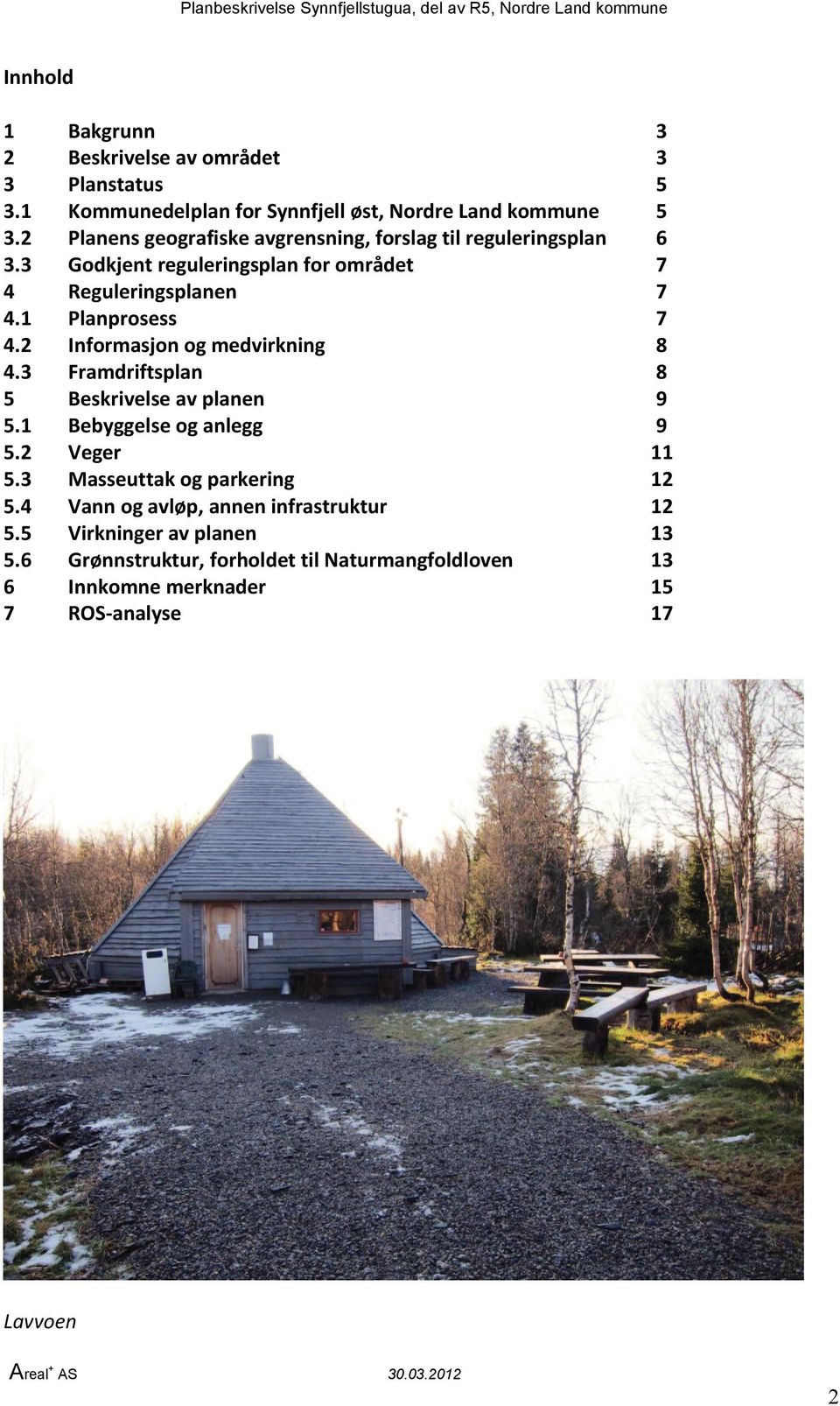 2 Informasjon og medvirkning 8 4.3 Framdriftsplan 8 5 Beskrivelse av planen 9 5.1 Bebyggelse og anlegg 9 5.2 Veger 11 5.