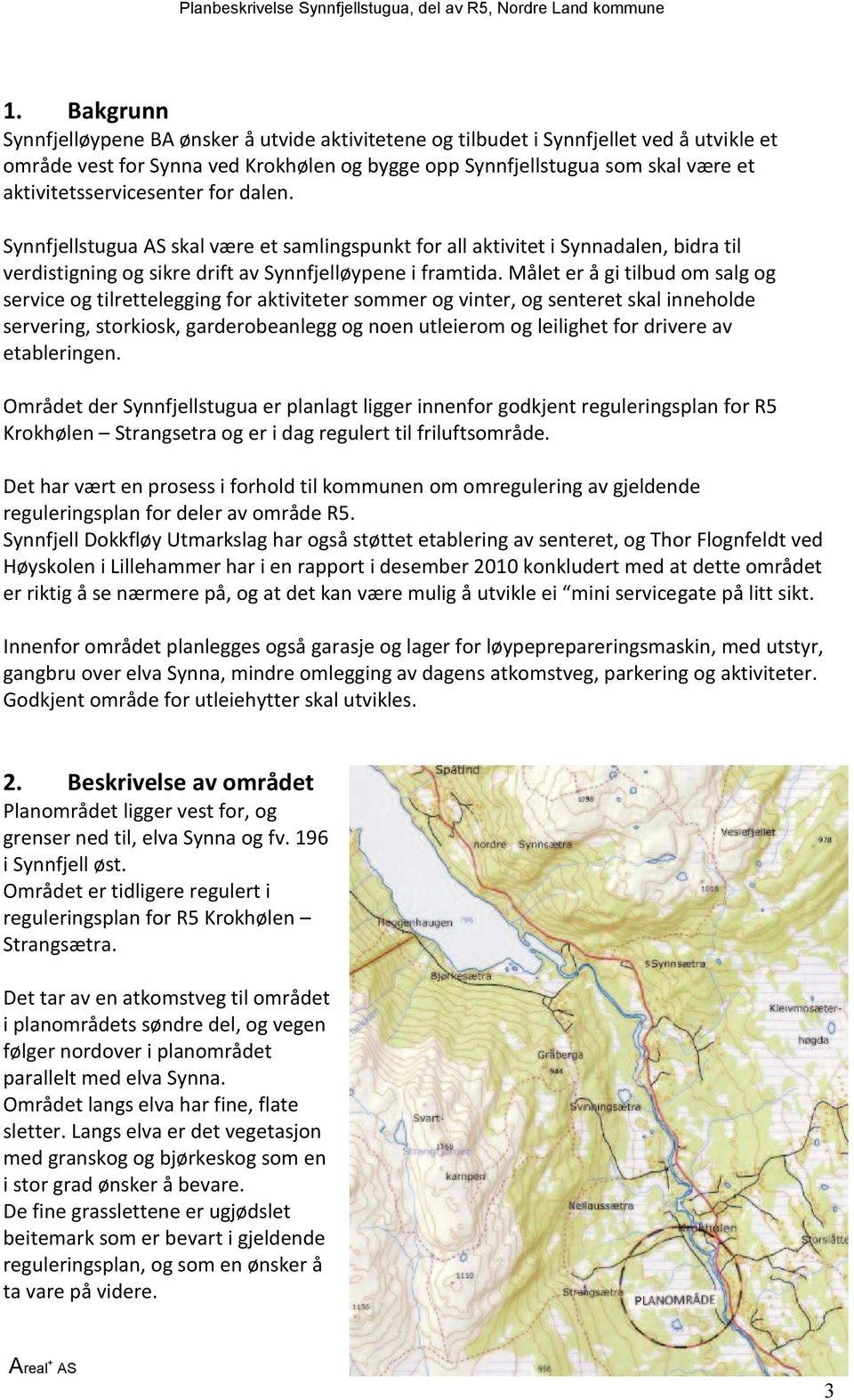 Målet er å gi tilbud om salg og service og tilrettelegging for aktiviteter sommer og vinter, og senteret skal inneholde servering, storkiosk, garderobeanlegg og noen utleierom og leilighet for