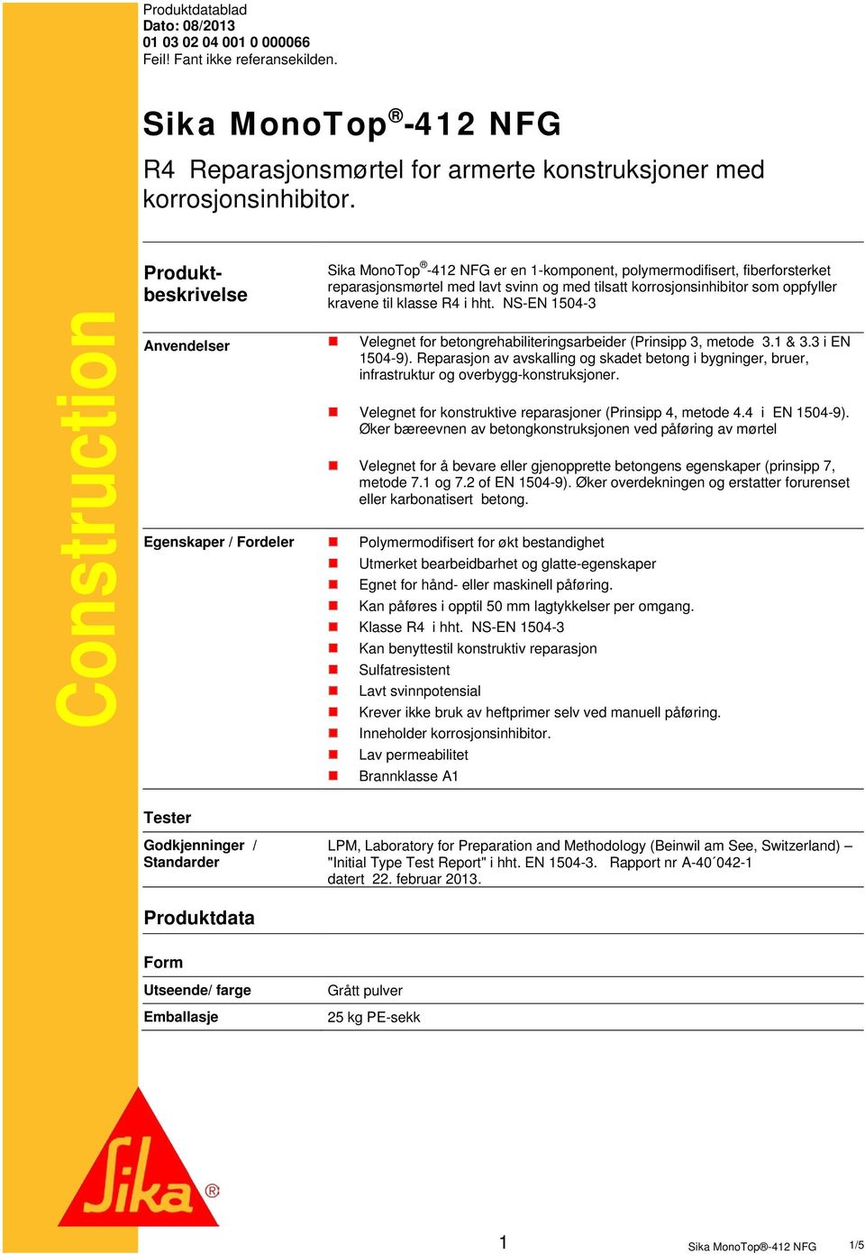 til klasse R4 i hht. NS-EN 1504-3 Anvendelser Velegnet for betongrehabiliteringsarbeider (Prinsipp 3, metode 3.1 & 3.3 i EN 1504-9).