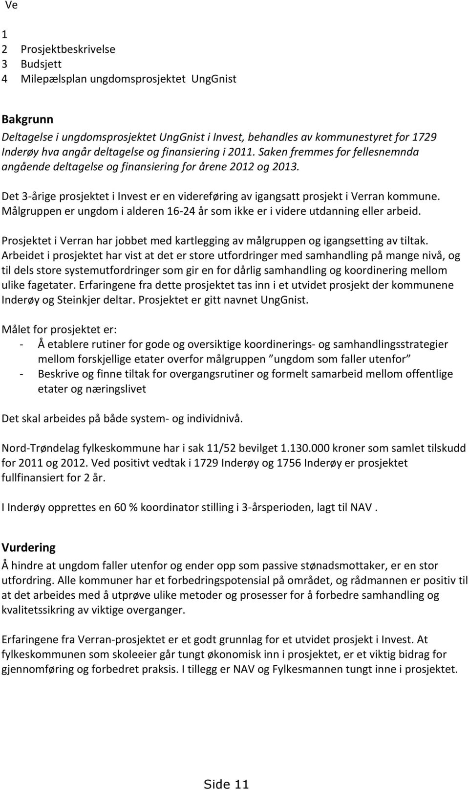 Det 3-årige prosjektet i Invest er en videreføring av igangsatt prosjekt i Verran kommune. Målgruppen er ungdom i alderen 16-24 år som ikke er i videre utdanning eller arbeid.