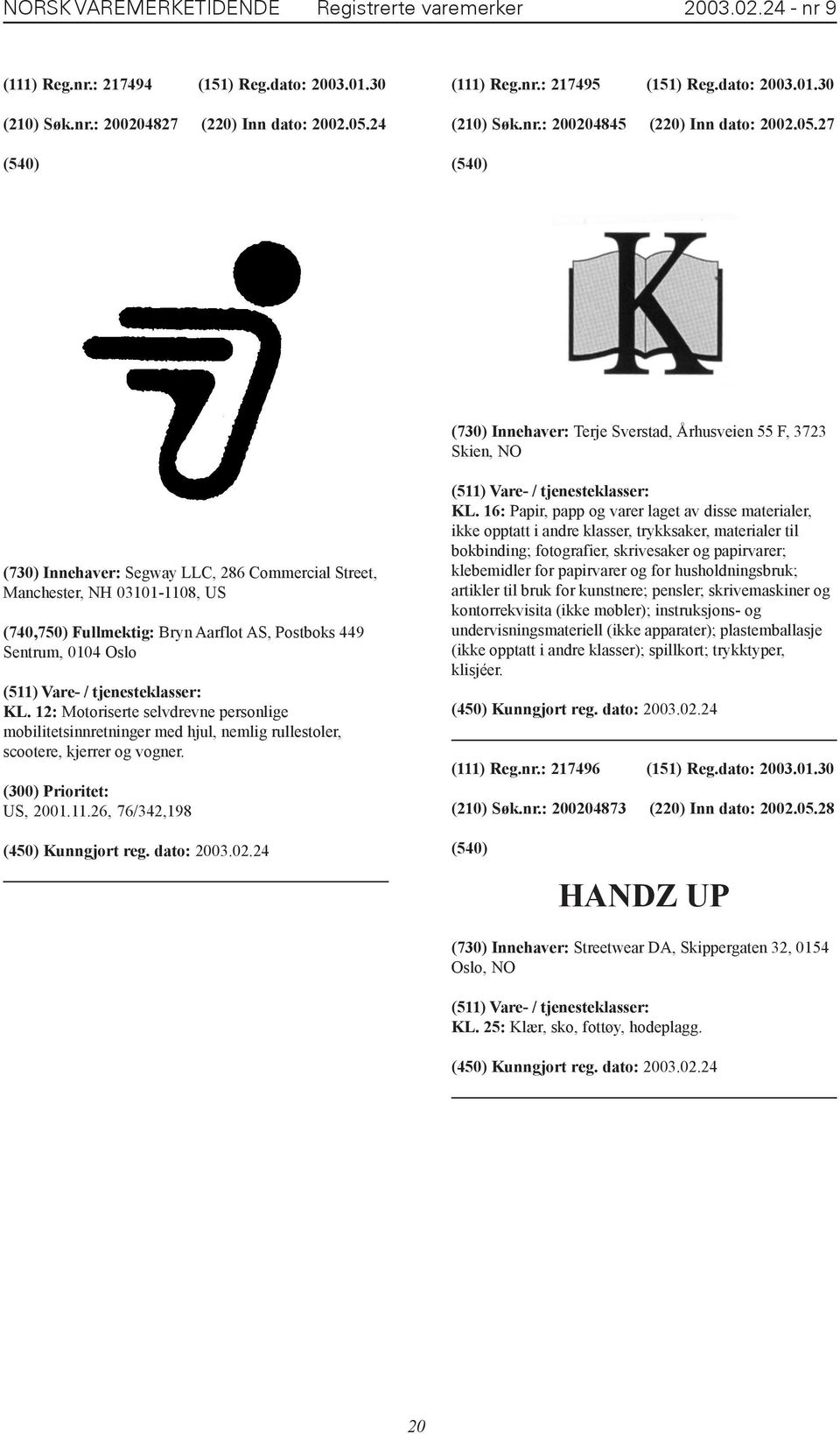 27 (730) Innehaver: Terje Sverstad, Århusveien 55 F, 3723 Skien, NO (730) Innehaver: Segway LLC, 286 Commercial Street, Manchester, NH 03101-1108, US (740,750) Fullmektig: Bryn Aarflot AS, Postboks