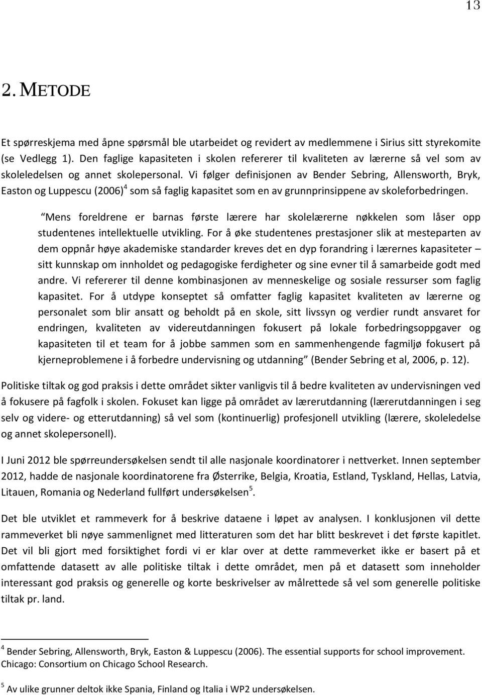 Vi følger definisjonen av Bender Sebring, Allensworth, Bryk, Easton og Luppescu (2006) 4 som så faglig kapasitet som en av grunnprinsippene av skoleforbedringen.