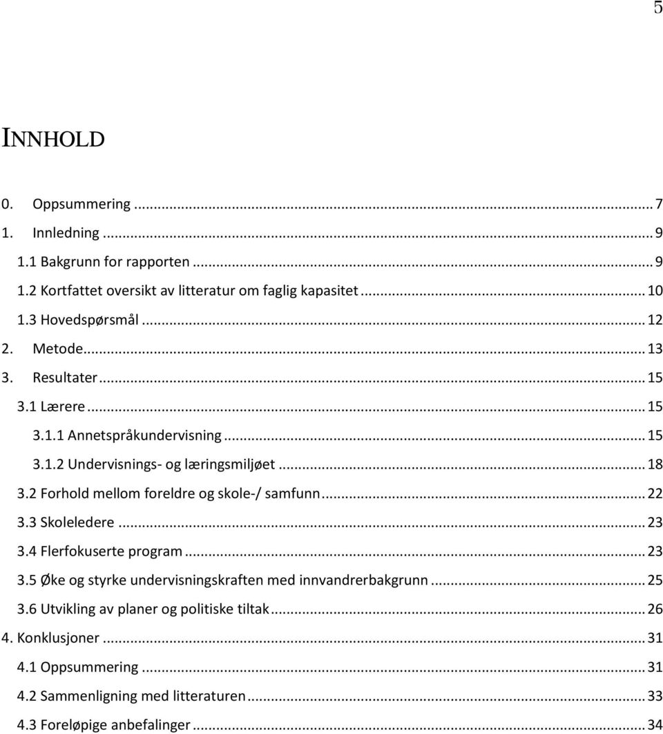 2 Forhold mellom foreldre og skole-/ samfunn... 22 3.3 Skoleledere... 23 3.4 Flerfokuserte program... 23 3.5 Øke og styrke undervisningskraften med innvandrerbakgrunn.