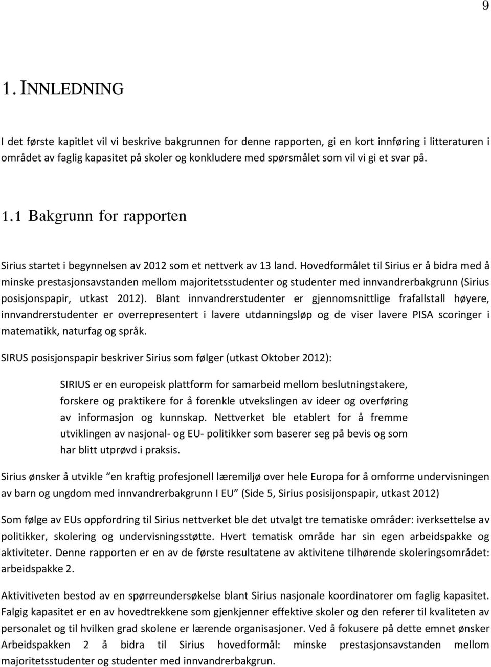 Hovedformålet til Sirius er å bidra med å minske prestasjonsavstanden mellom majoritetsstudenter og studenter med innvandrerbakgrunn (Sirius posisjonspapir, utkast 2012).