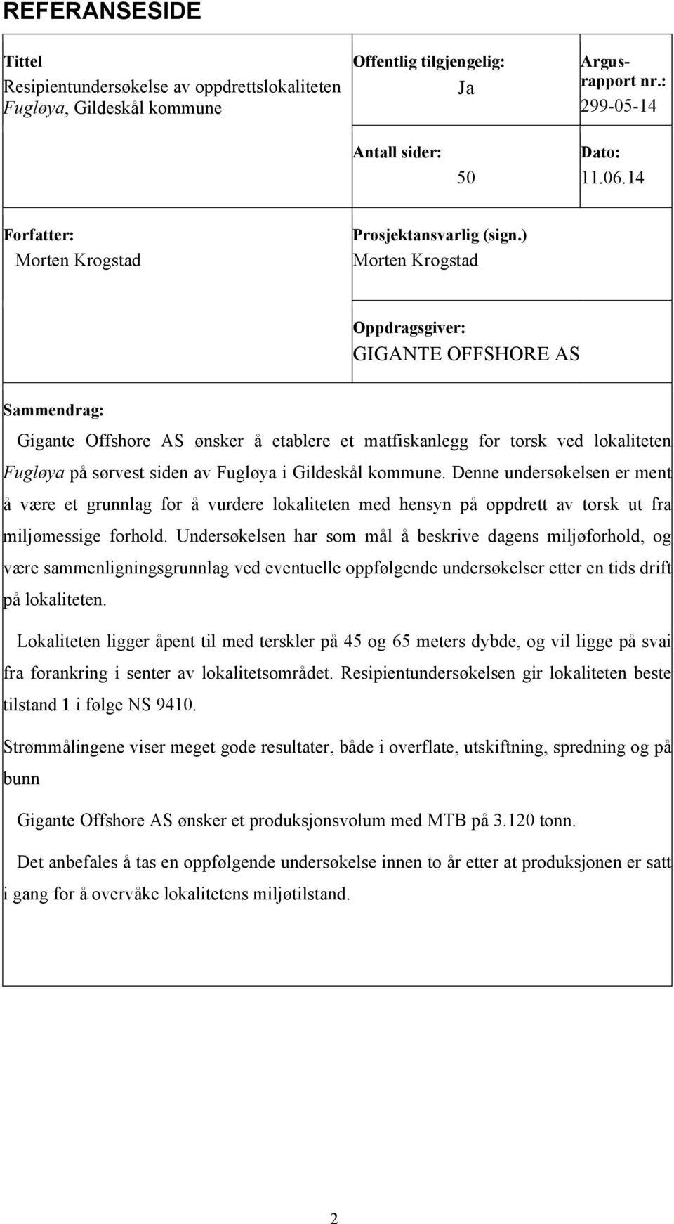 ) Morten Krogstad Oppdragsgiver: GIGANTE OFFSHORE AS Sammendrag: Gigante Offshore AS ønsker å etablere et matfiskanlegg for torsk ved lokaliteten Fugløya på sørvest siden av Fugløya i Gildeskål