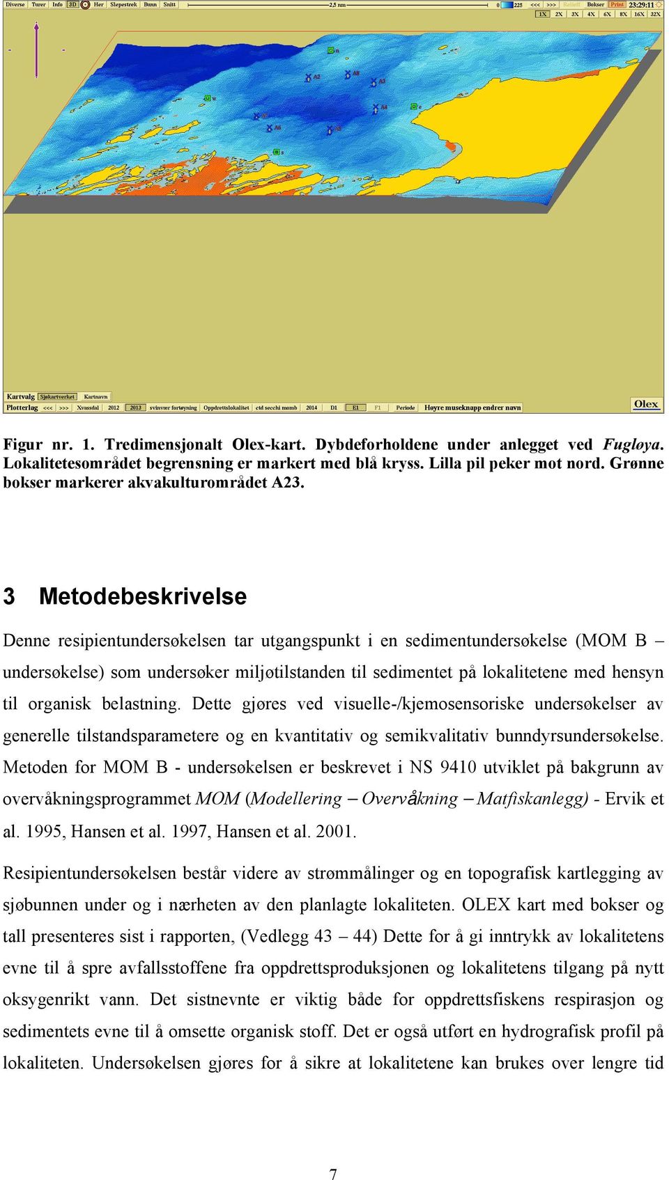 3 Metodebeskrivelse Denne resipientundersøkelsen tar utgangspunkt i en sedimentundersøkelse (MOM B undersøkelse) som undersøker miljøtilstanden til sedimentet på lokalitetene med hensyn til organisk