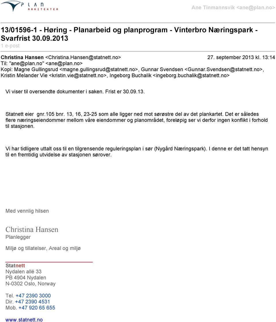 vie@statnett.no>, Ingeborg Buchalik <ingeborg.buchalik@statnett.no> Vi viser til oversendte dokumenter i saken. Frist er 30.09.13. Statnett eier gnr.105 bnr.