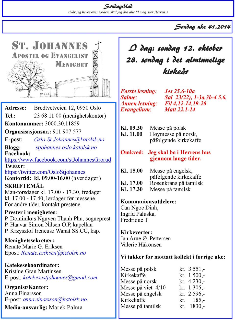 com/oslostjohannes Kontortid: kl. 09.00-16.00 (hverdager) SKRIFTEMÅL Man-torsdager kl. 17.00-17.30, fredager kl. 17.00-17.40, lørdager før messene. For andre tider, kontakt prestene.