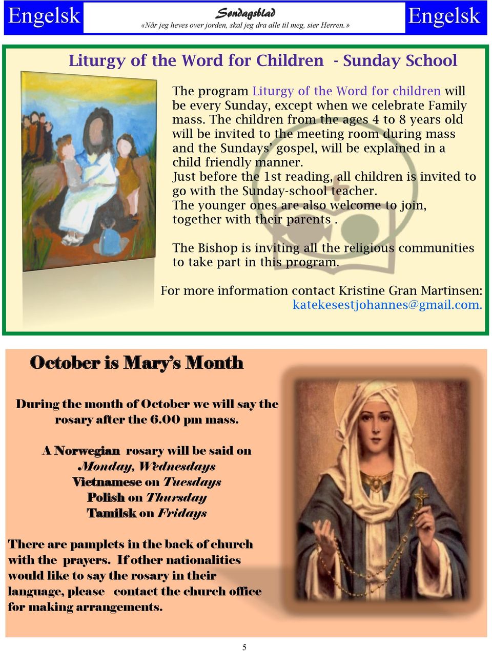 Just before the 1st reading, all children is invited to go with the Sunday-school teacher. The younger ones are also welcome to join, together with their parents.