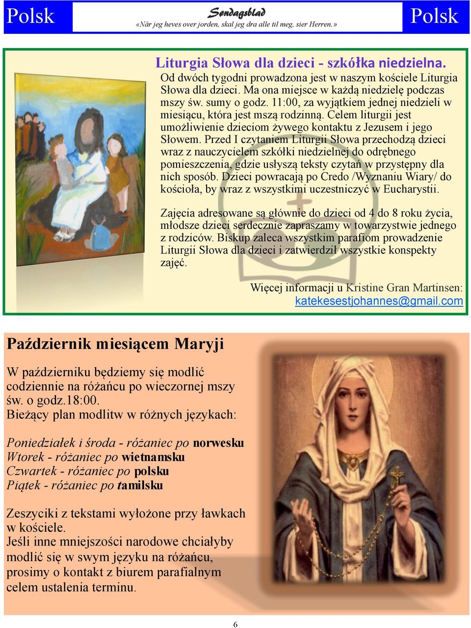 Przed I czytaniem Liturgii Słowa przechodzą dzieci wraz z nauczycielem szkółki niedzielnej do odrębnego pomieszczenia, gdzie usłyszą teksty czytań w przystępny dla nich sposób.