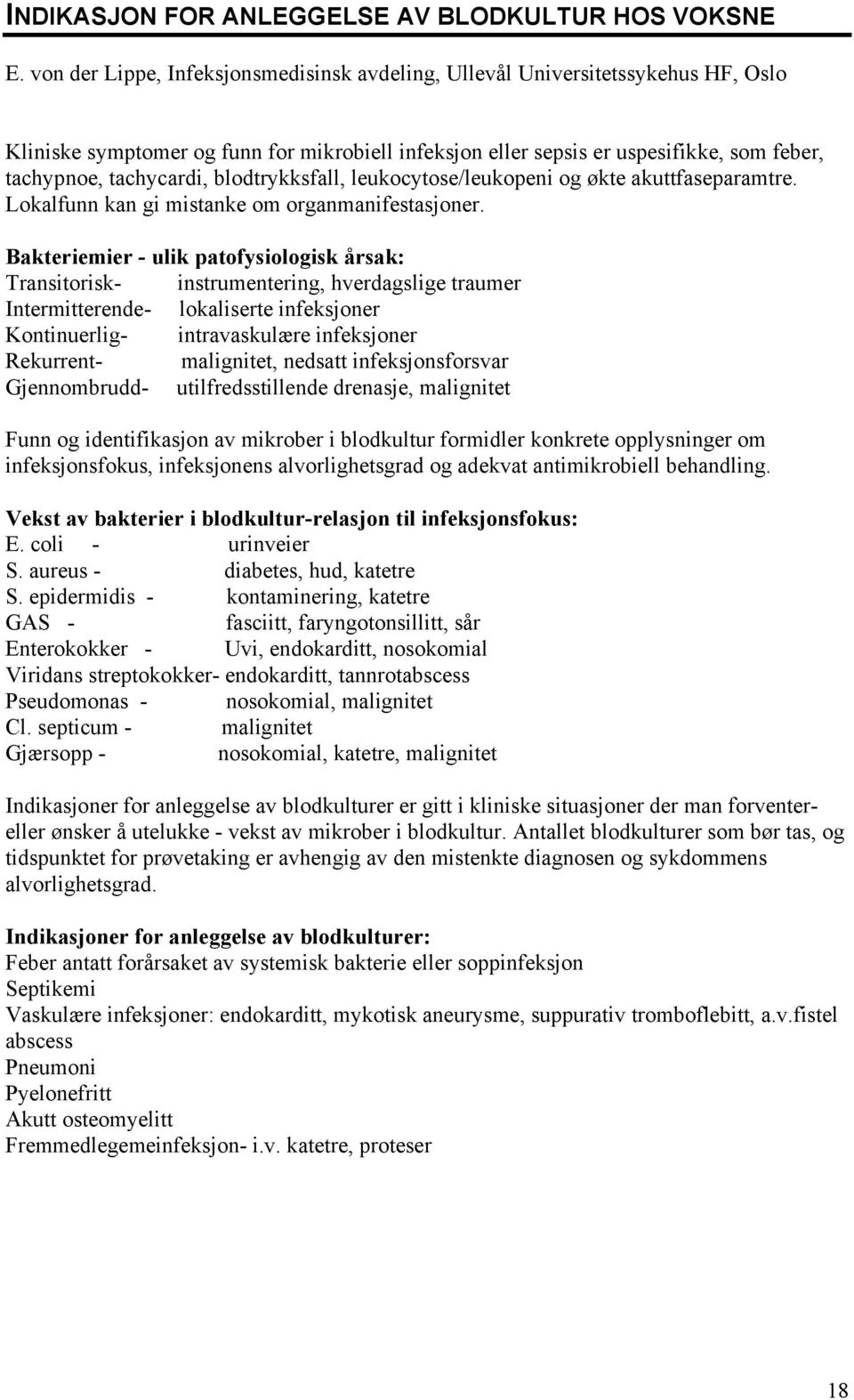 blodtrykksfall, leukocytose/leukopeni og økte akuttfaseparamtre. Lokalfunn kan gi mistanke om organmanifestasjoner.