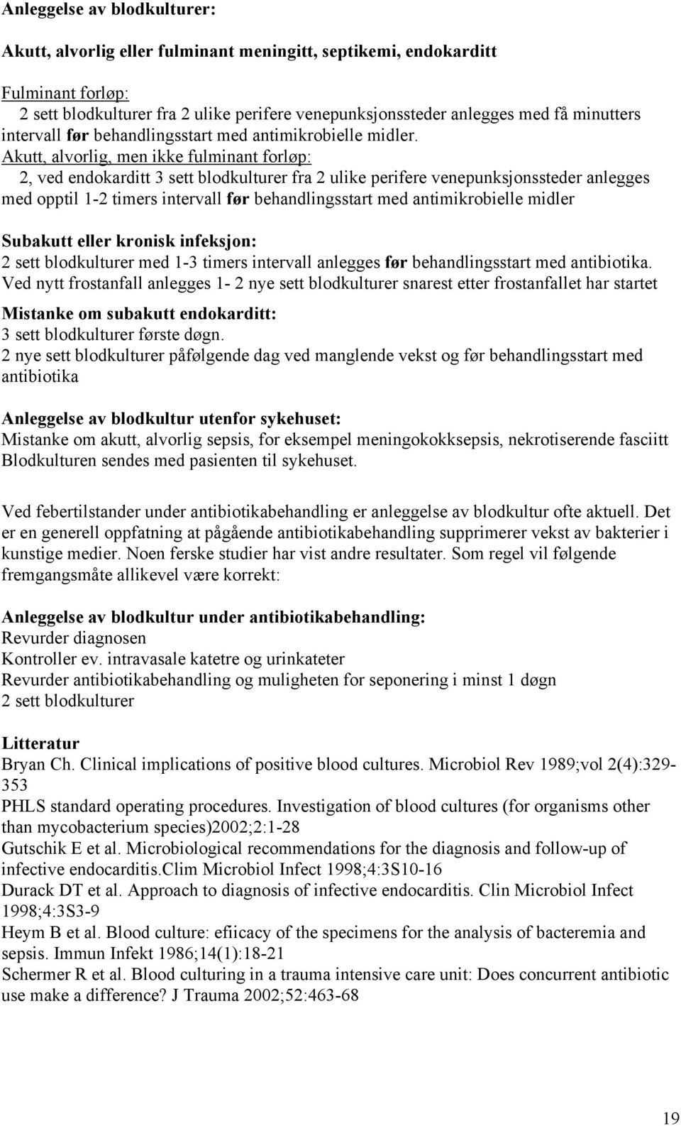 Akutt, alvorlig, men ikke fulminant forløp: 2, ved endokarditt 3 sett blodkulturer fra 2 ulike perifere venepunksjonssteder anlegges med opptil 1-2 timers intervall før behandlingsstart med