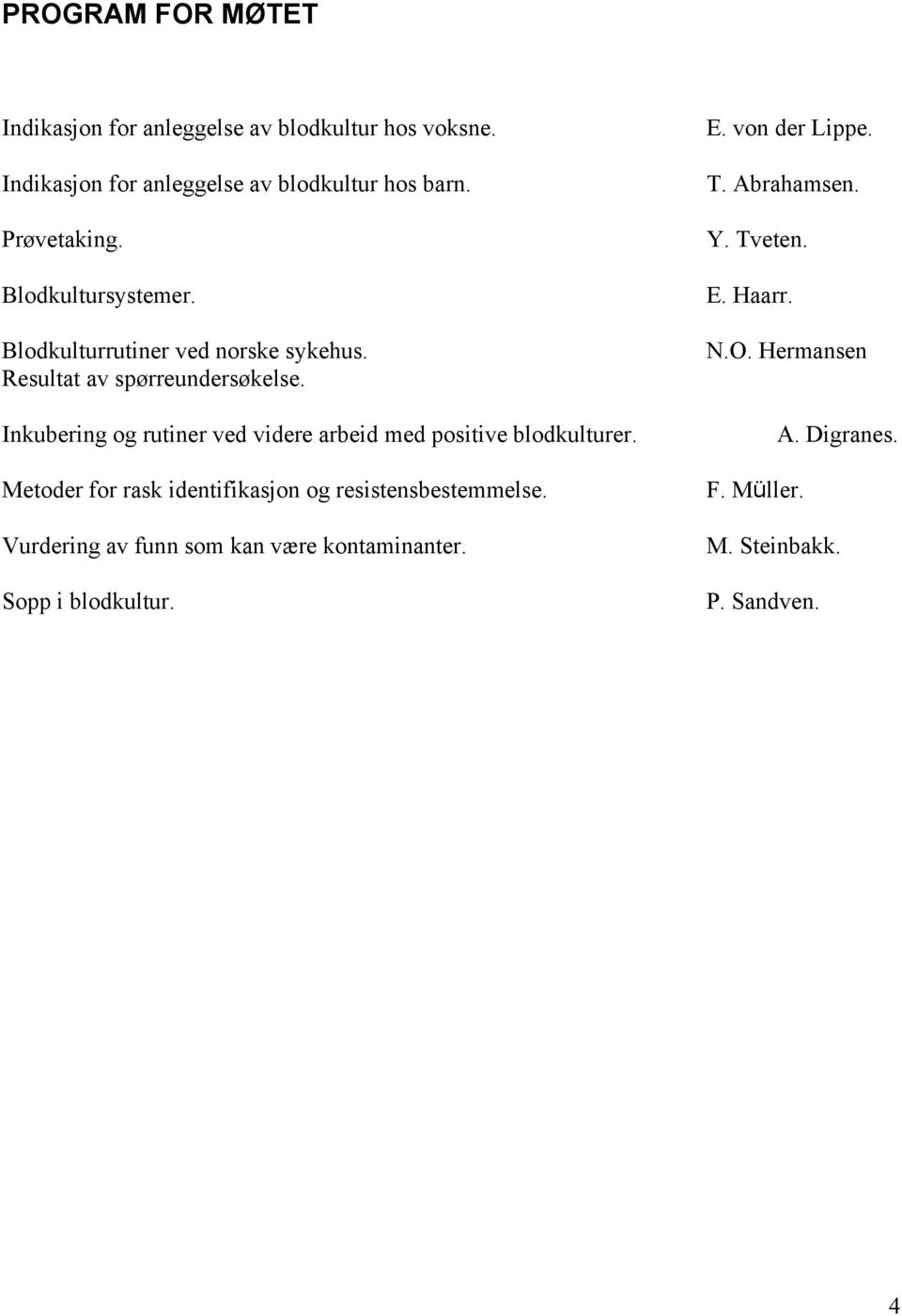 Inkubering og rutiner ved videre arbeid med positive blodkulturer. Metoder for rask identifikasjon og resistensbestemmelse.