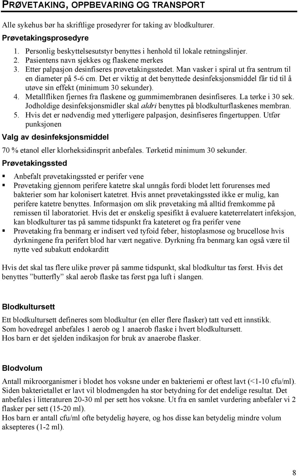 Man vasker i spiral ut fra sentrum til en diameter på 5-6 cm. Det er viktig at det benyttede desinfeksjonsmiddel får tid til å utøve sin effekt (minimum 30 sekunder). 4.