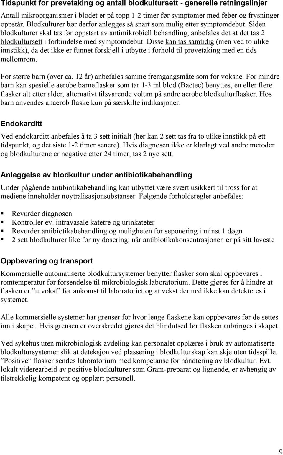 Siden blodkulturer skal tas før oppstart av antimikrobiell behandling, anbefales det at det tas 2 blodkultursett i forbindelse med symptomdebut.