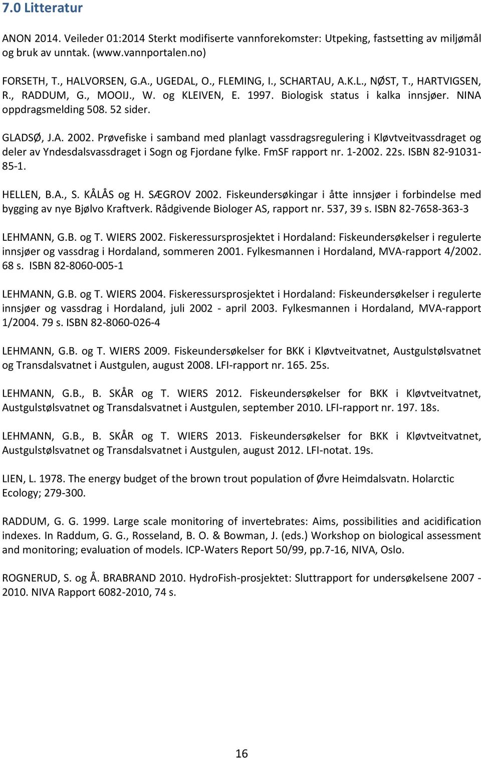 Prøvefiske i samband med planlagt vassdragsregulering i Kløvtveitvassdraget og deler av Yndesdalsvassdraget i Sogn og Fjordane fylke. FmSF rapport nr. 1-2002. 22s. ISBN 82-91031- 85-1. HELLEN, B.A.