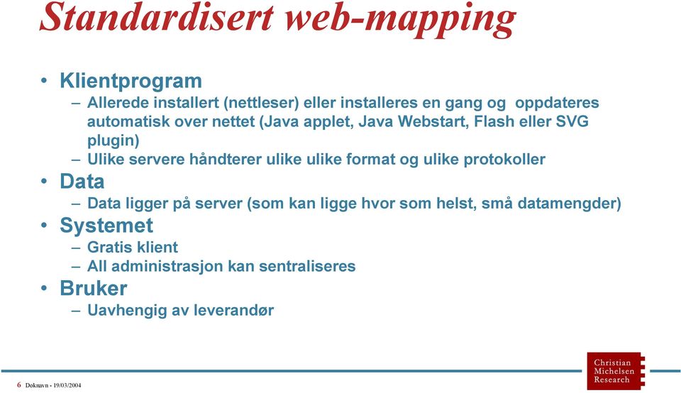 håndterer ulike ulike format og ulike protokoller Data Data ligger på server (som kan ligge hvor som helst,