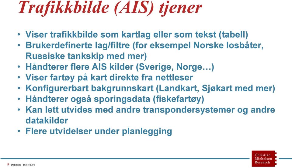 direkte fra nettleser Konfigurerbart bakgrunnskart (Landkart, Sjøkart med mer) Håndterer også sporingsdata