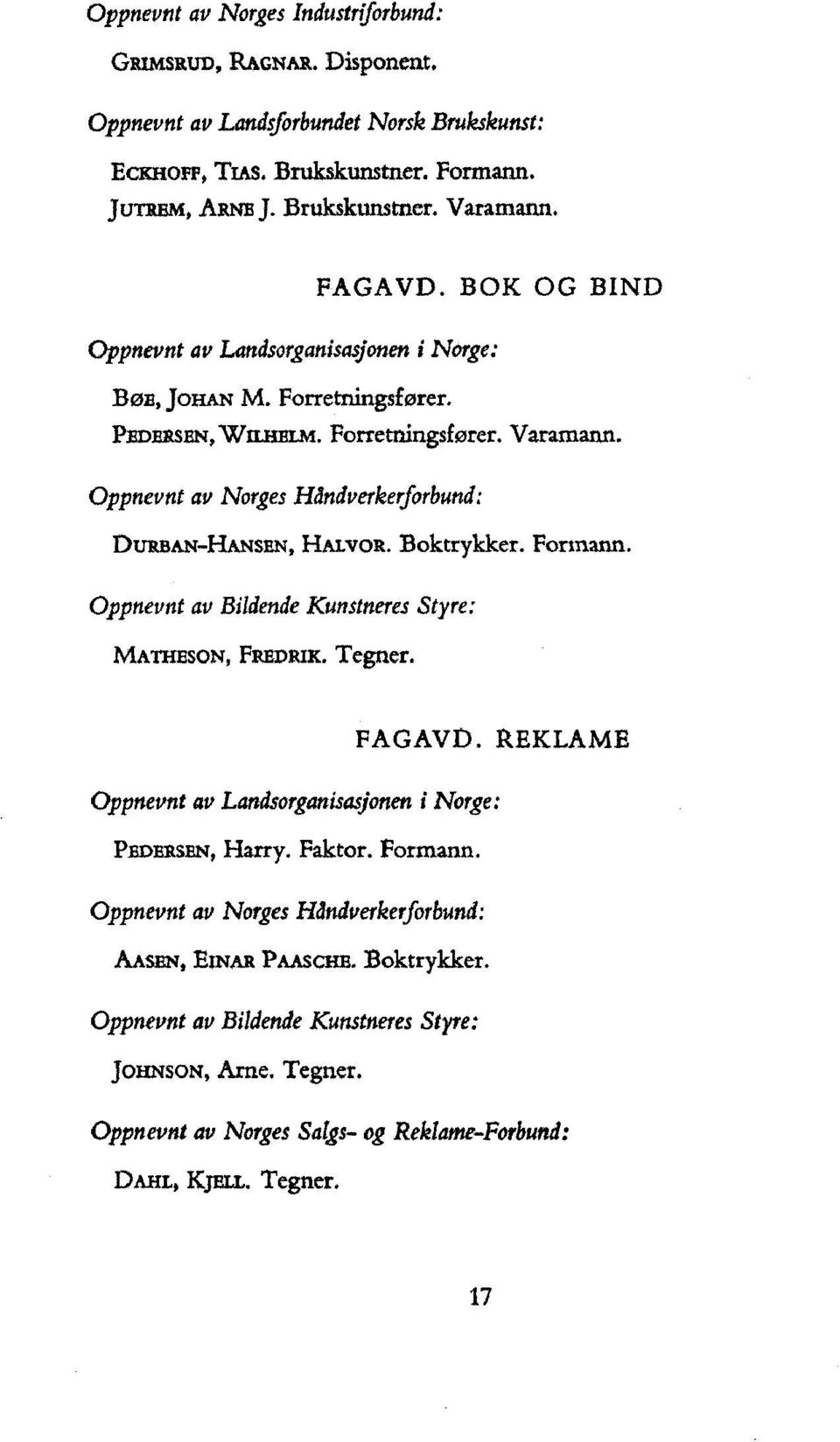 Oppnevnt av Norges Håndverkerforbund: DURBAN-HANSEN, HALVOR. Boktrykker. Formann. Oppnevnt av Bildende Kunstneres Styre: MATHESON, FREDRIK.Tegner. FAGAVD.