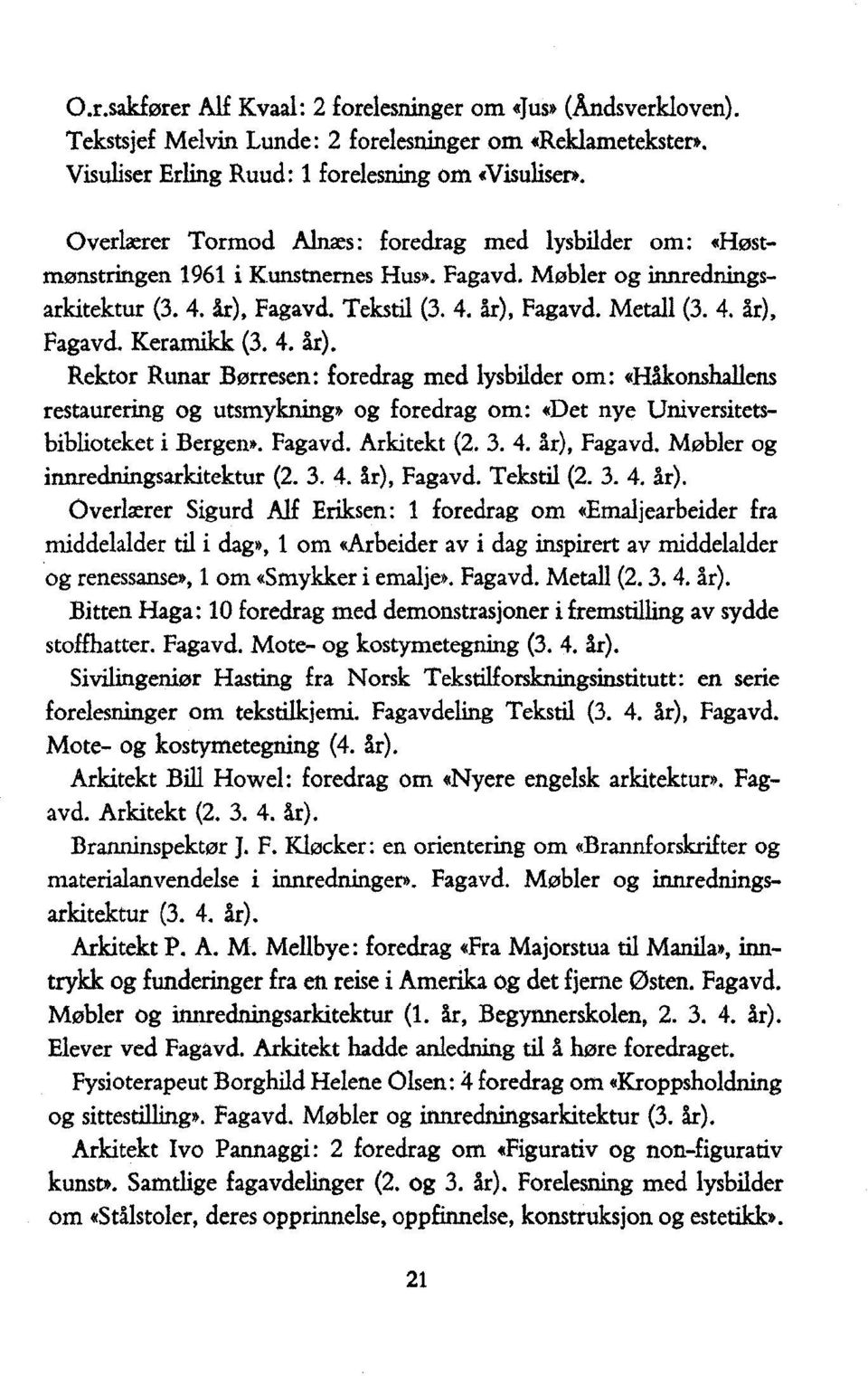 4. år). Rektor Runar Børresen: foredrag med lysbilder om: «Håkonshallens restaurering og utsmykning» og foredrag om: «Det nye Universitetsbiblioteket i Bergen». Fagavd. Arkitekt (2. 3. 4. år), Fagavd.