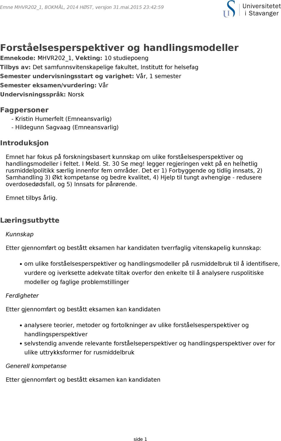 forskningsbasert kunnskap om ulike forståelsesperspektiver og handlingsmodeller i feltet. I Meld. St. 30 Se meg! legger regjeringen vekt på en helhetlig rusmiddelpolitikk særlig innenfor fem områder.