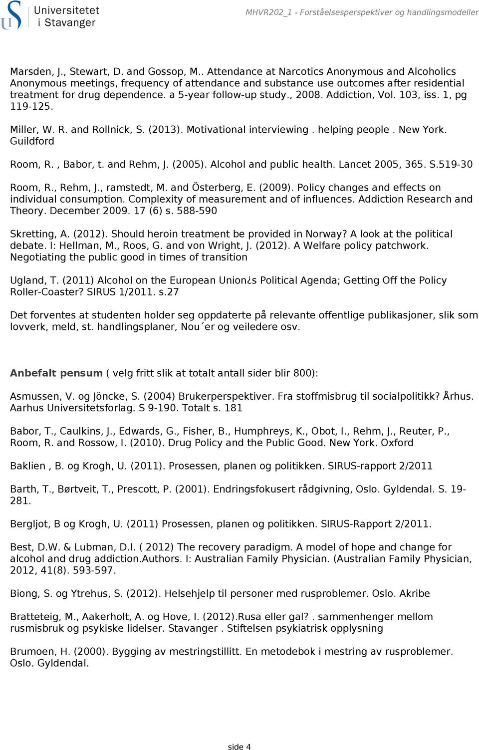 , 2008. Addiction, Vol. 103, iss. 1, pg 119-125. Miller, W. R. and Rollnick, S. (2013). Motivational interviewing. helping people. New York. Guildford Room, R., Babor, t. and Rehm, J. (2005).