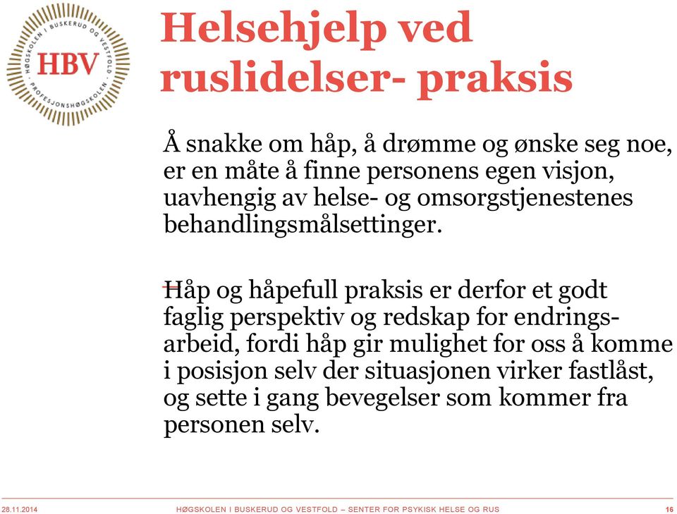 Håp og håpefull praksis er derfor et godt faglig perspektiv og redskap for endringsarbeid, fordi håp gir mulighet for oss å