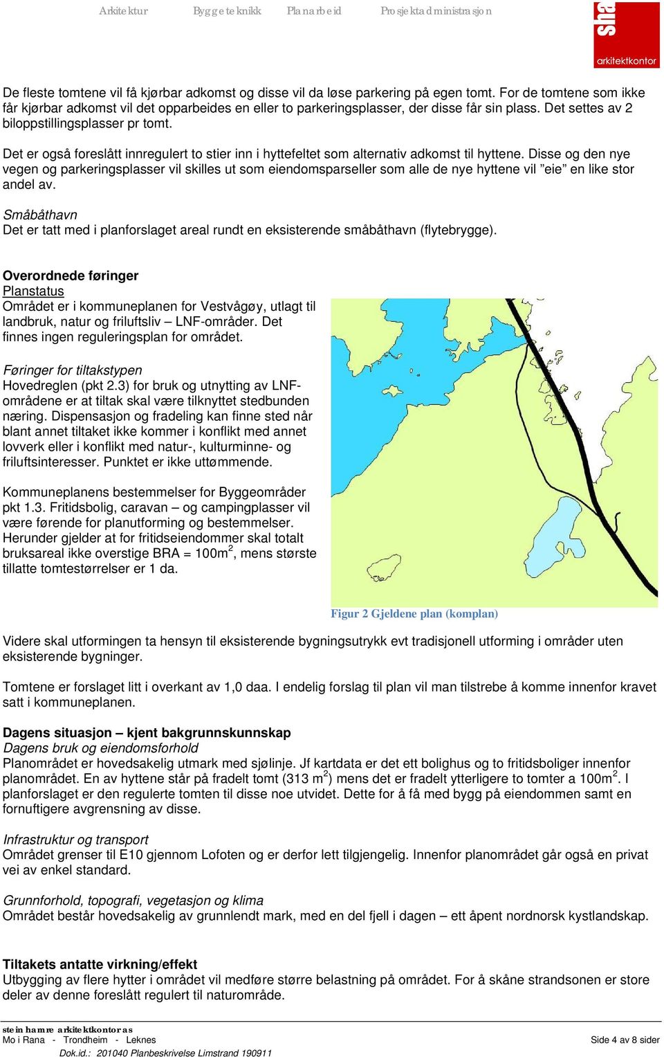 Det er også foreslått innregulert to stier inn i hyttefeltet som alternativ adkomst til hyttene.