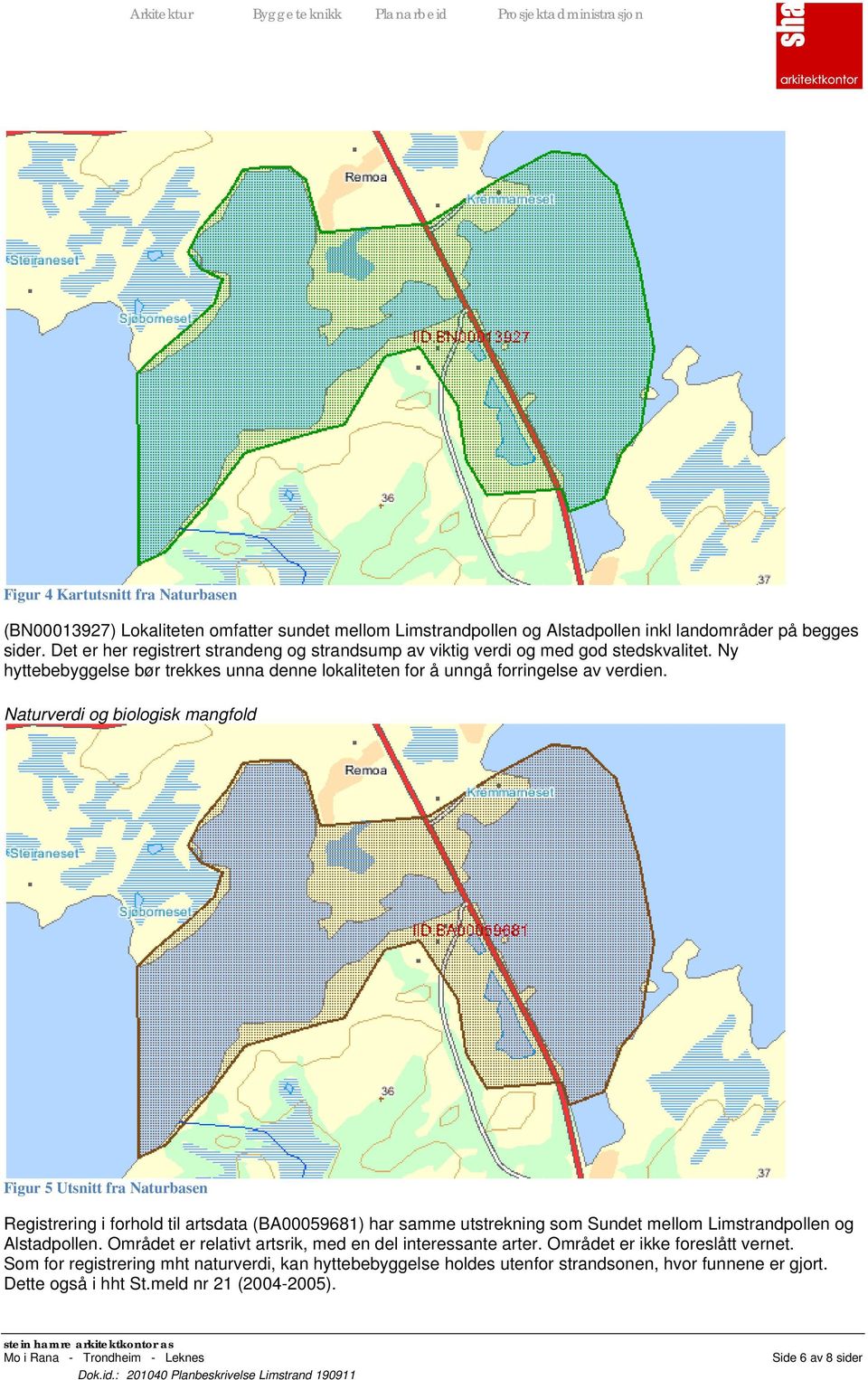 Naturverdi og biologisk mangfold Figur 5 Utsnitt fra Naturbasen Registrering i forhold til artsdata (BA00059681) har samme utstrekning som Sundet mellom Limstrandpollen og Alstadpollen.