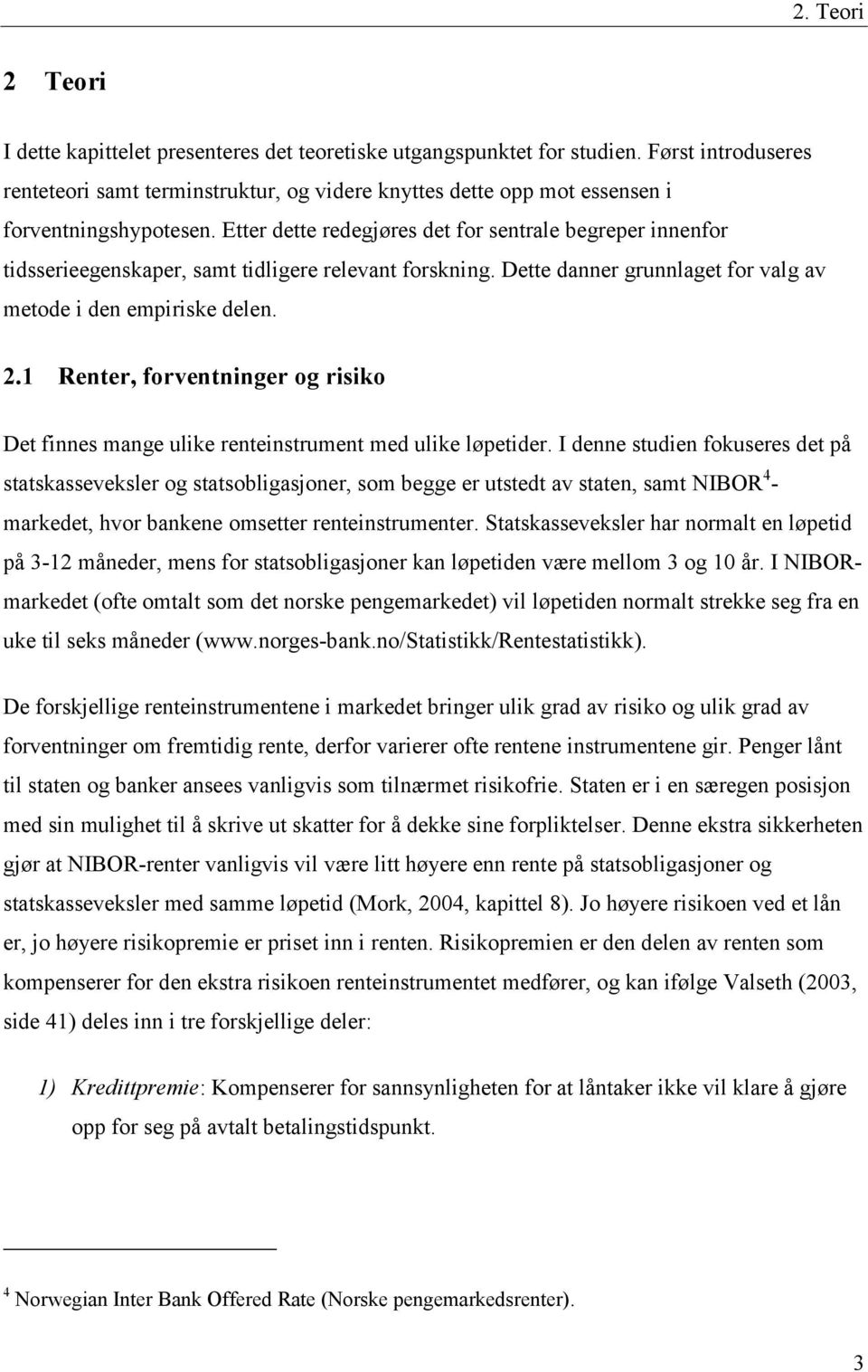 Etter dette redegjøres det for sentrale begreper innenfor tidsserieegenskaper, samt tidligere relevant forskning. Dette danner grunnlaget for valg av metode i den empiriske delen. 2.