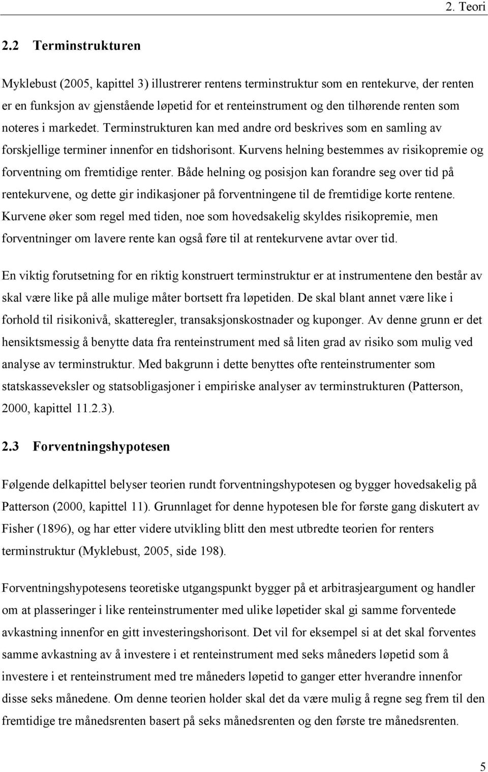 som noteres i markedet. Terminstrukturen kan med andre ord beskrives som en samling av forskjellige terminer innenfor en tidshorisont.