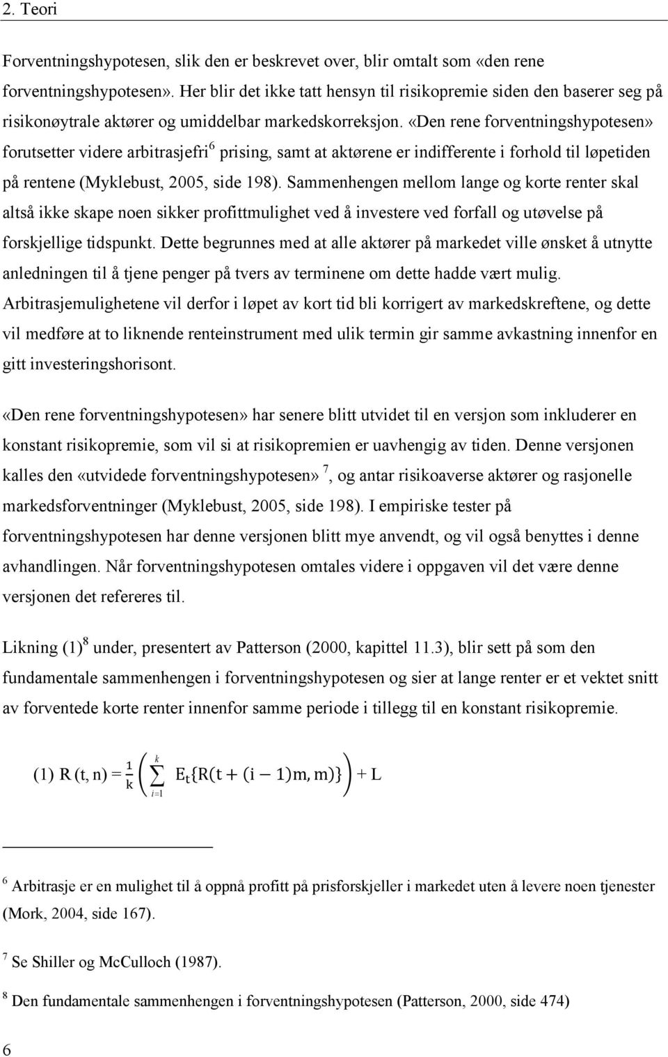 «Den rene forventningshypotesen» forutsetter videre arbitrasjefri 6 prising, samt at aktørene er indifferente i forhold til løpetiden på rentene (Myklebust, 2005, side 198).