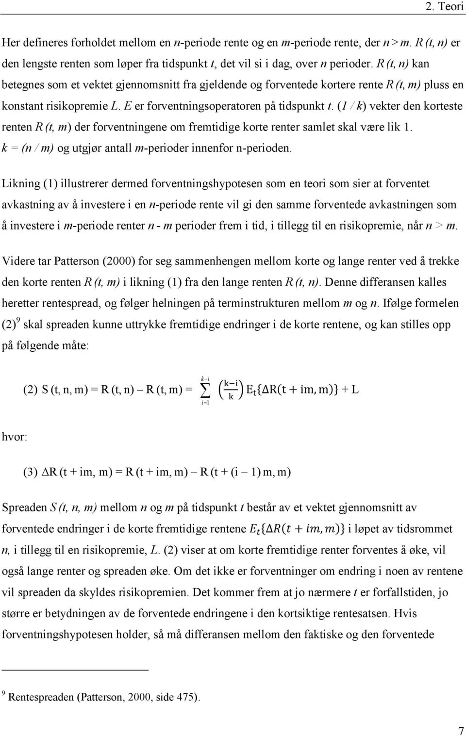 (1 / k) vekter den korteste renten R (t, m) der forventningene om fremtidige korte renter samlet skal være lik 1. k = (n / m) og utgjør antall m-perioder innenfor n-perioden.