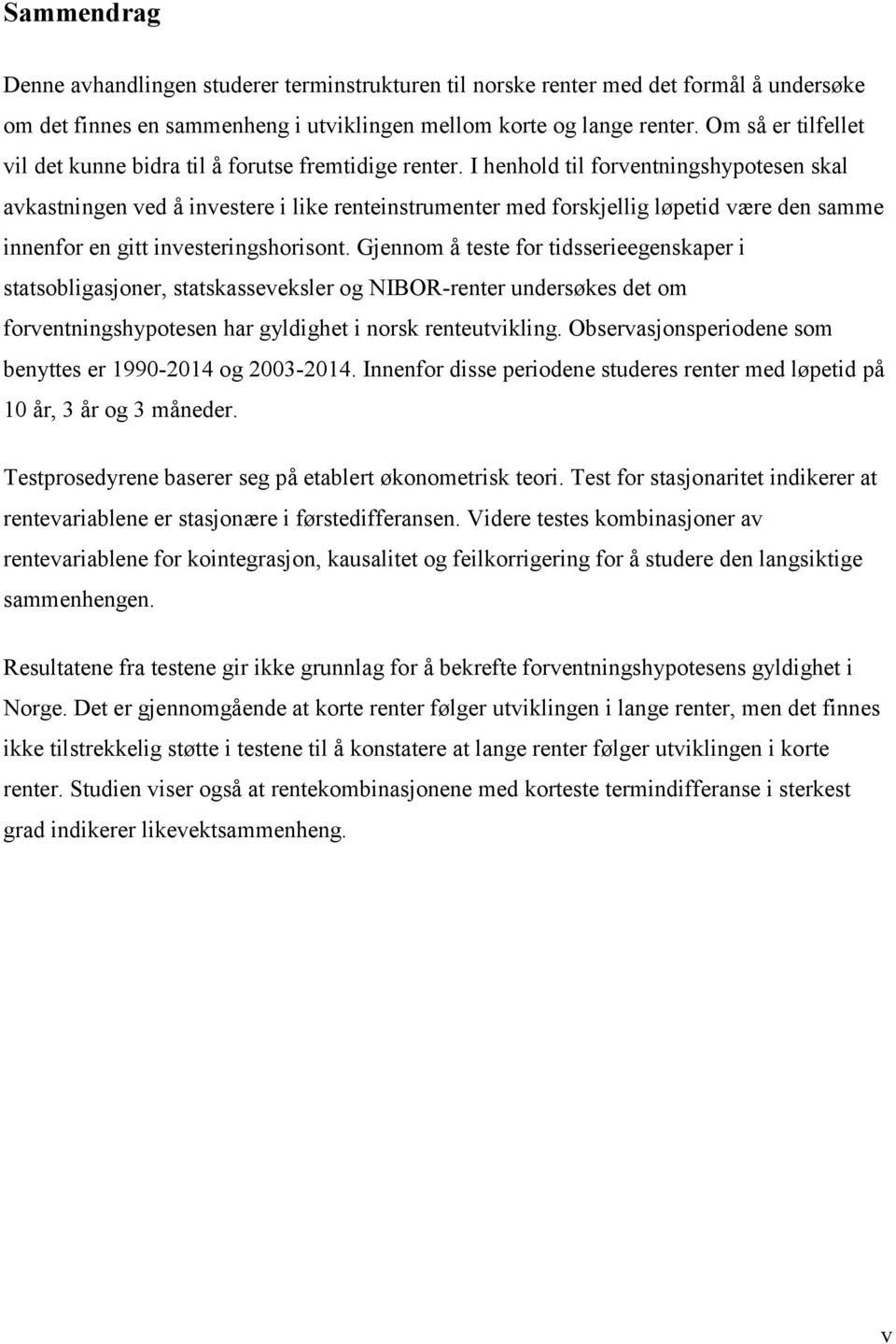 I henhold til forventningshypotesen skal avkastningen ved å investere i like renteinstrumenter med forskjellig løpetid være den samme innenfor en gitt investeringshorisont.