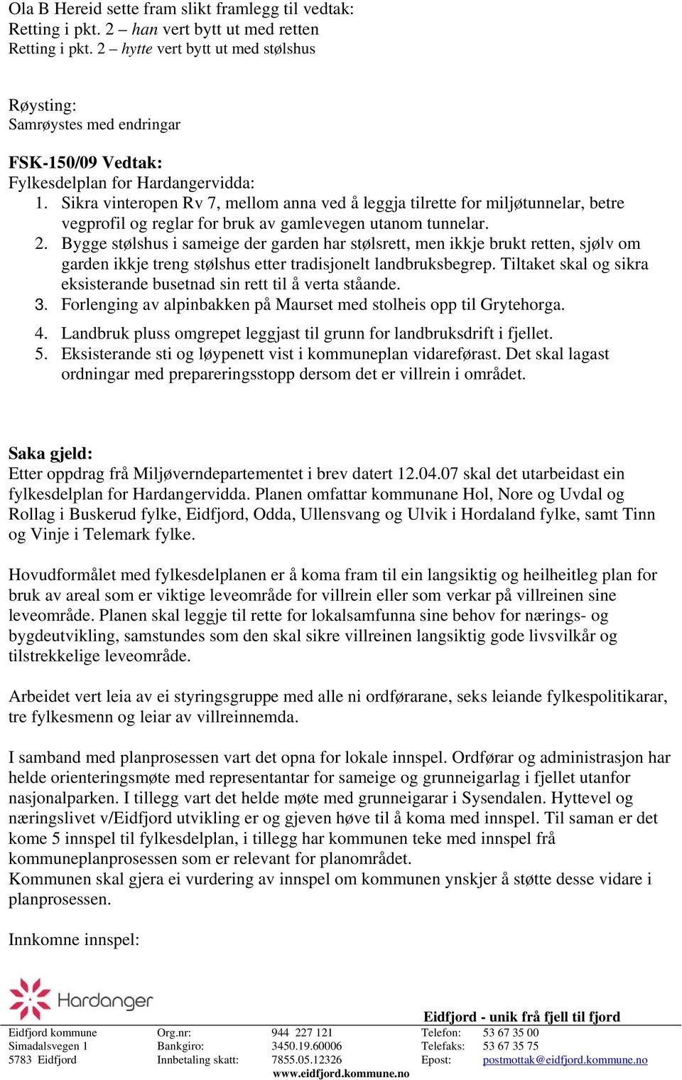 Sikra vinteropen Rv 7, mellom anna ved å leggja tilrette for miljøtunnelar, betre vegprofil og reglar for bruk av gamlevegen utanom tunnelar. 2.