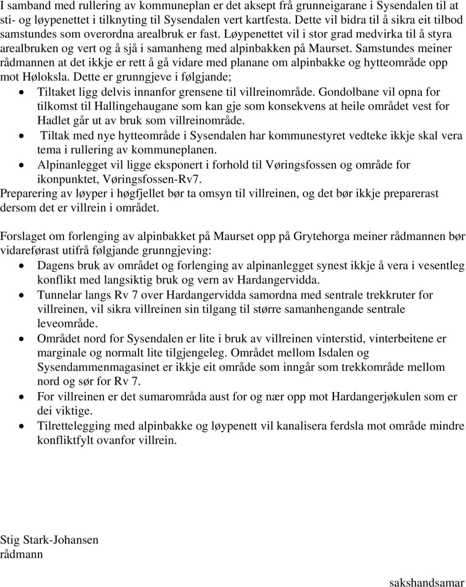 Samstundes meiner rådmannen at det ikkje er rett å gå vidare med planane om alpinbakke og hytteområde opp mot Høloksla.