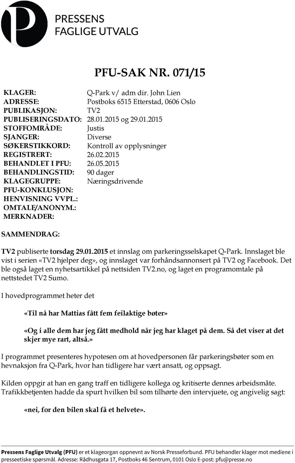 2015 BEHANDLINGSTID: 90 dager KLAGEGRUPPE: Næringsdrivende PFU-KONKLUSJON: HENVISNING VVPL.: OMTALE/ANONYM.: MERKNADER: SAMMENDRAG: TV2 publiserte torsdag 29.01.2015 et innslag om parkeringsselskapet Q-Park.