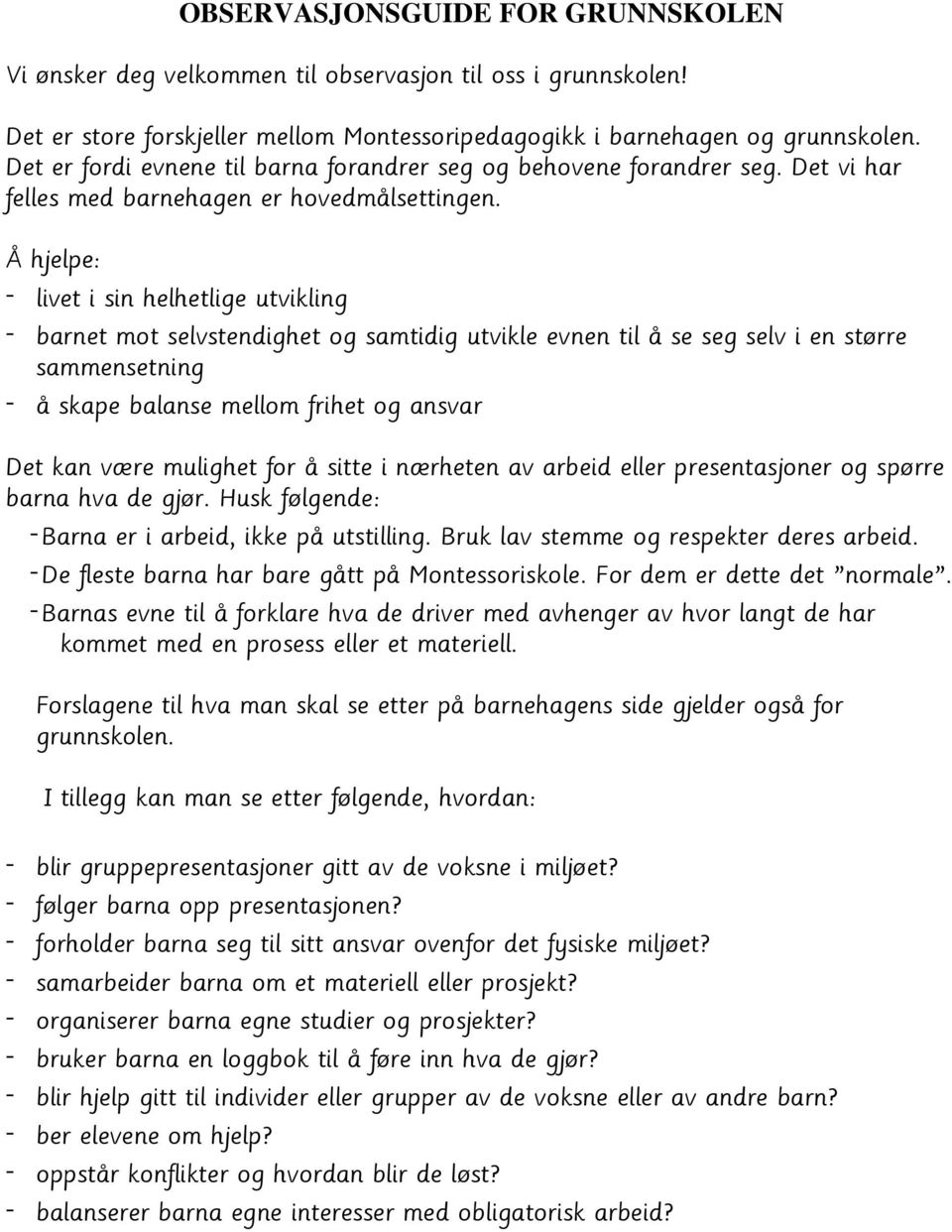 Å hjelpe: - livet i sin helhetlige utvikling - barnet mot selvstendighet og samtidig utvikle evnen til å se seg selv i en større sammensetning - å skape balanse mellom frihet og ansvar Det kan være