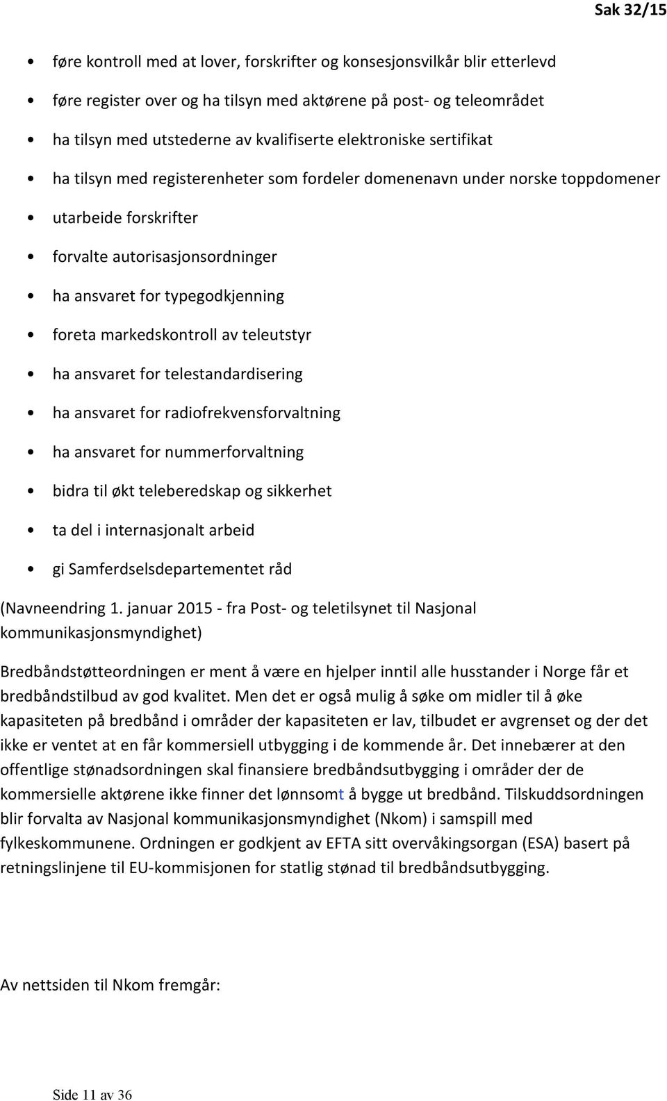 markedskontroll av teleutstyr ha ansvaret for telestandardisering ha ansvaret for radiofrekvensforvaltning ha ansvaret for nummerforvaltning bidra til økt teleberedskap og sikkerhet ta del i