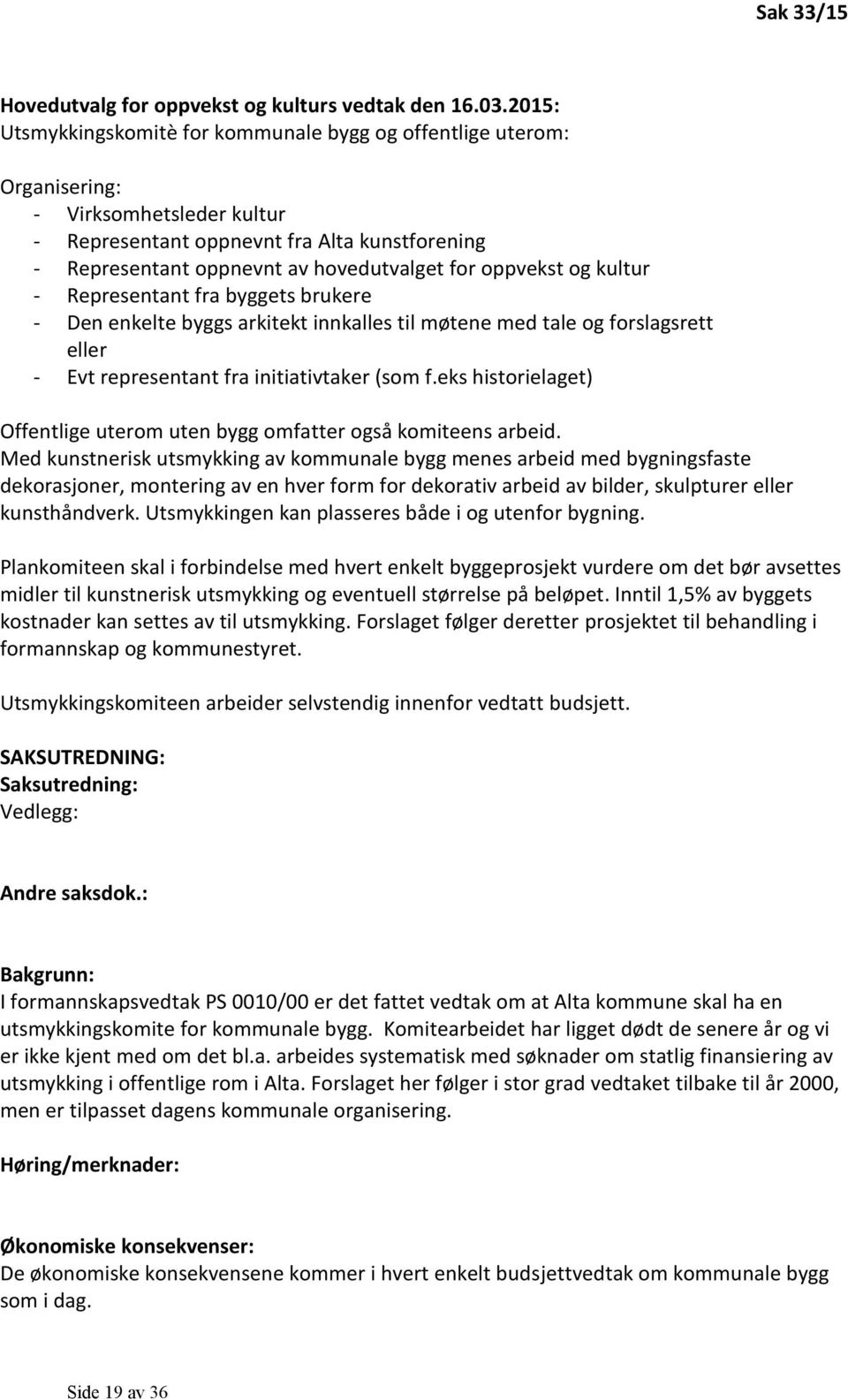 oppvekst og kultur - Representant fra byggets brukere - Den enkelte byggs arkitekt innkalles til møtene med tale og forslagsrett eller - Evt representant fra initiativtaker (som f.