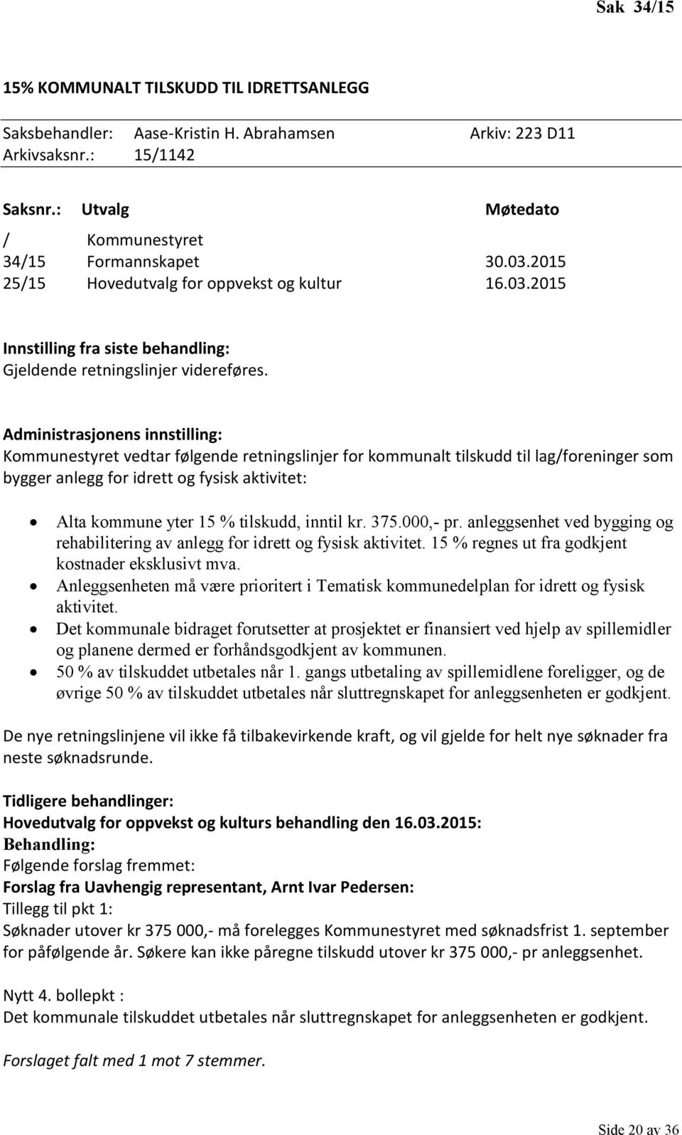 Administrasjonens innstilling: Kommunestyret vedtar følgende retningslinjer for kommunalt tilskudd til lag/foreninger som bygger anlegg for idrett og fysisk aktivitet: Alta kommune yter 15 %