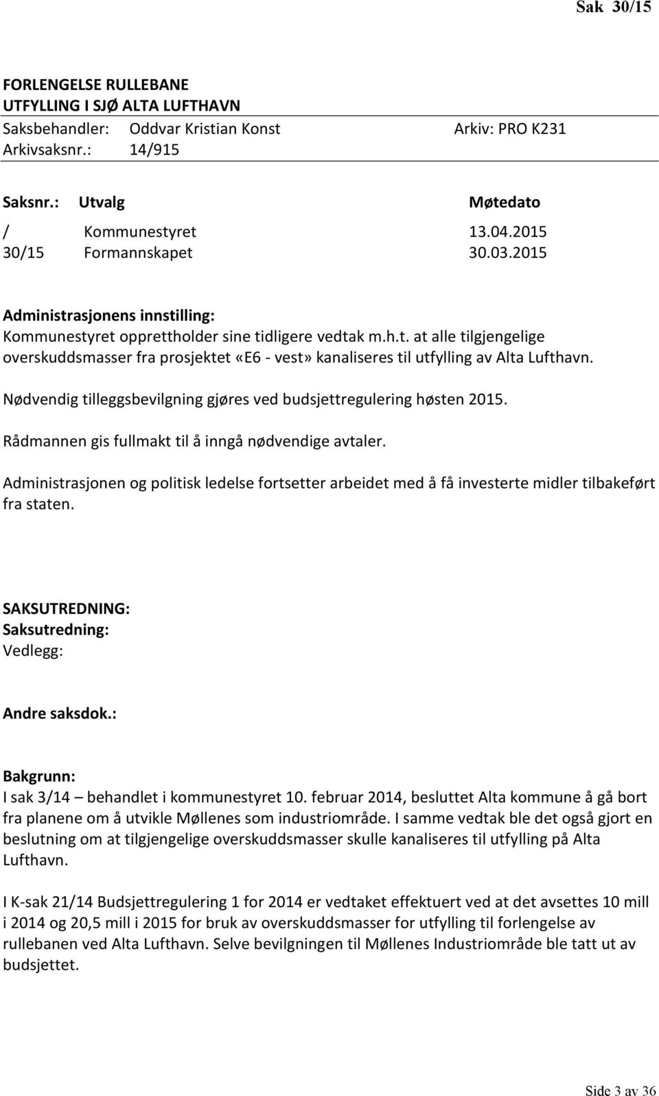 Nødvendig tilleggsbevilgning gjøres ved budsjettregulering høsten 2015. Rådmannen gis fullmakt til å inngå nødvendige avtaler.