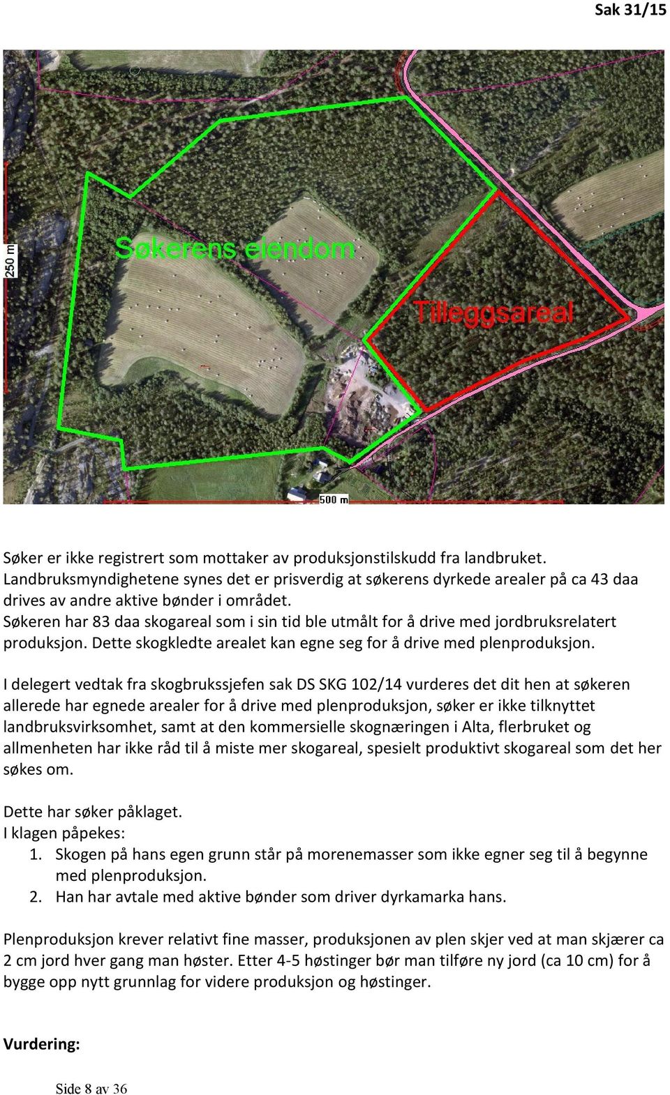 Søkeren har 83 daa skogareal som i sin tid ble utmålt for å drive med jordbruksrelatert produksjon. Dette skogkledte arealet kan egne seg for å drive med plenproduksjon.