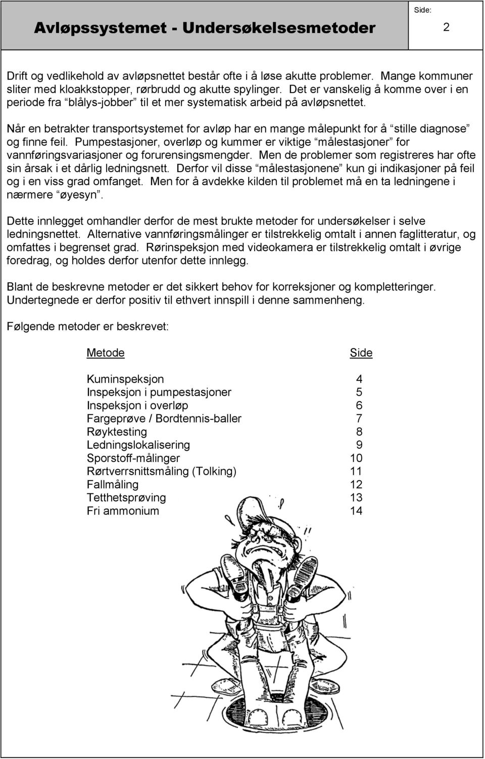 Når en betrakter transportsystemet for avløp har en mange målepunkt for å stille diagnose og finne feil.