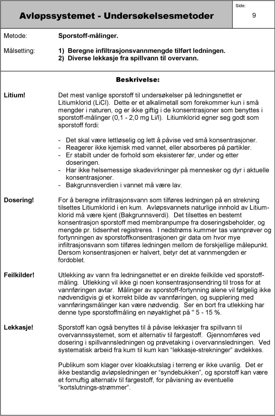 Dette er et alkalimetall som forekommer kun i små mengder i naturen, og er ikke giftig i de konsentrasjoner som benyttes i sporstoff-målinger (0,1-2,0 mg Li/l).