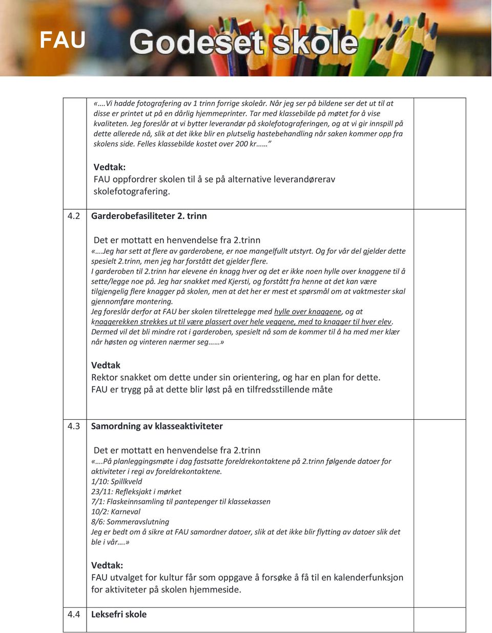 Felles klassebilde kostet over 200 kr FAU oppfordrer skolen til å se på alternative leverandørerav skolefotografering. 4.2 Garderobefasiliteter 2. trinn Det er mottatt en henvendelse fra 2.trinn «.