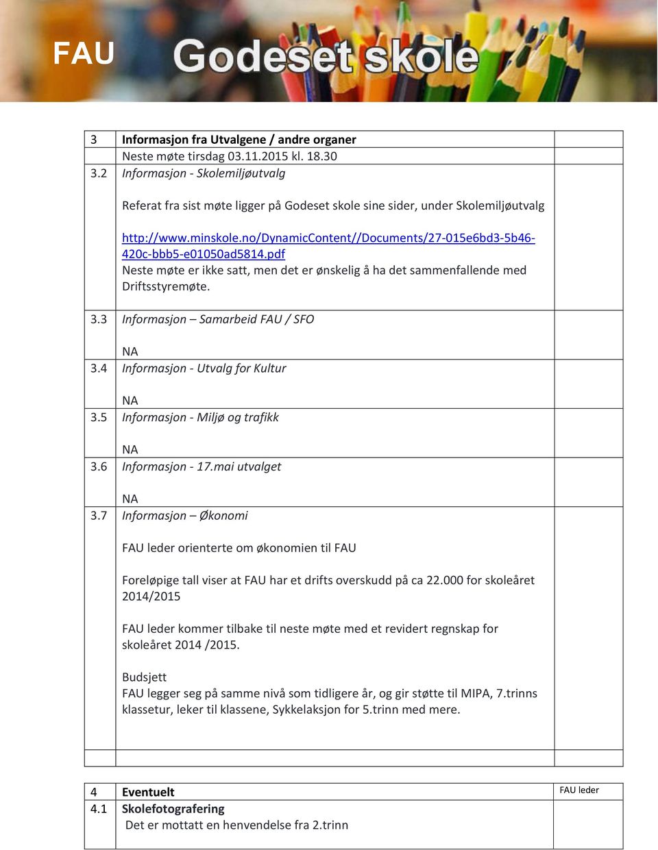 no/dynamiccontent//documents/27-015e6bd3-5b46-420c-bbb5-e01050ad5814.pdf Neste møte er ikke satt, men det er ønskelig å ha det sammenfallende med Driftsstyremøte. 3.