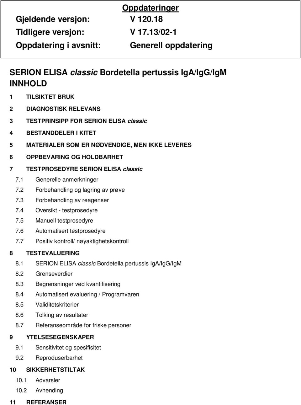 BESTANDDELER I KITET 5 MATERIALER SOM ER NØDVENDIGE, MEN IKKE LEVERES 6 OPPBEVARING OG HOLDBARHET 7 TESTPROSEDYRE SERION ELISA classic 7.1 Generelle anmerkninger 7.