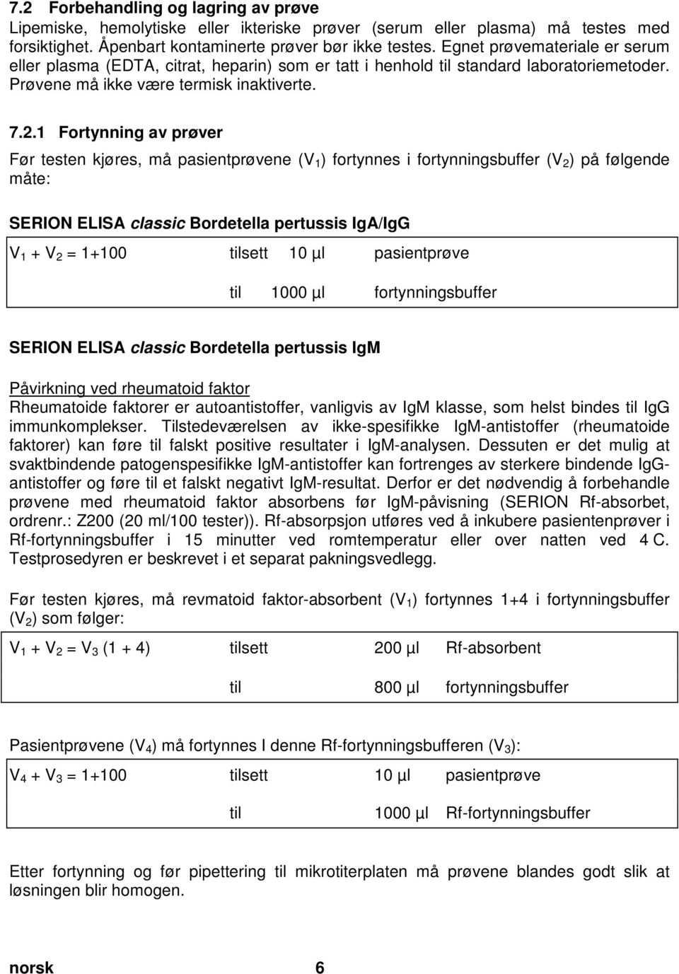 2 Forbehandling og lagring av prøve Lipemiske, hemolytiske eller ikteriske prøver (serum eller plasma) må testes med forsiktighet. Åpenbart kontaminerte prøver bør ikke testes.